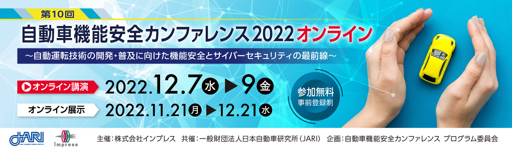「第10回 自動車機能安全カンファレンス 2022 オンライン」自動運転技術の開発・普及に向けた機能安全とサイバーセキュリティの最前線 2022年12月7日（水）、8日（木）、9日（金）