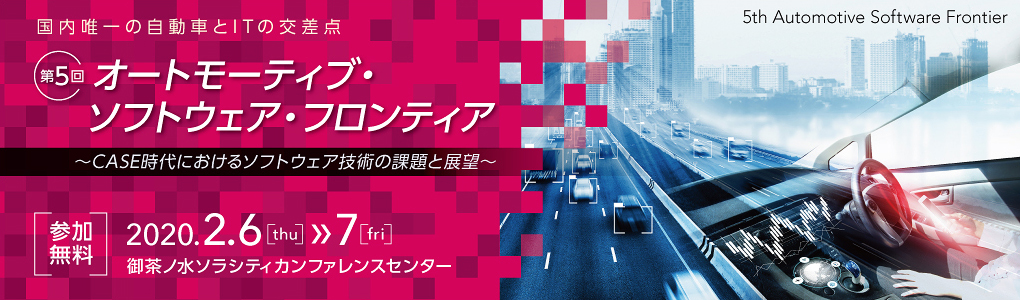 第5回 オートモーティブ・ソフトウェア・フロンティア 2020 ～CASE時代におけるソフトウェア技術の課題と展望～ 2020年2月6日（木）、7日（金） | インプレス