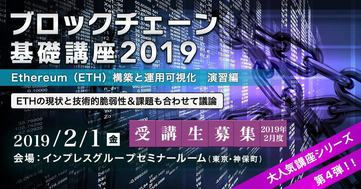 ブロックチェーン基礎講座2019＜Ethereum（ETH）構築と運用可視化 演習編＞～ETHの現状と技術的脆弱性＆課題も合わせて議論～