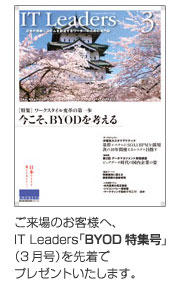 ご来場のお客様へ、IT Leaders「BYOD特集号」（3月号）を先着でプレゼントいたします。