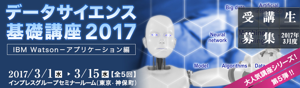 データサイエンス基礎講座 2017＜Watson‐アプリケーション編＞  [2017年3月1日（水）・2日（木）・7日（火）・8日（水）・15日（水）(全5日間)]