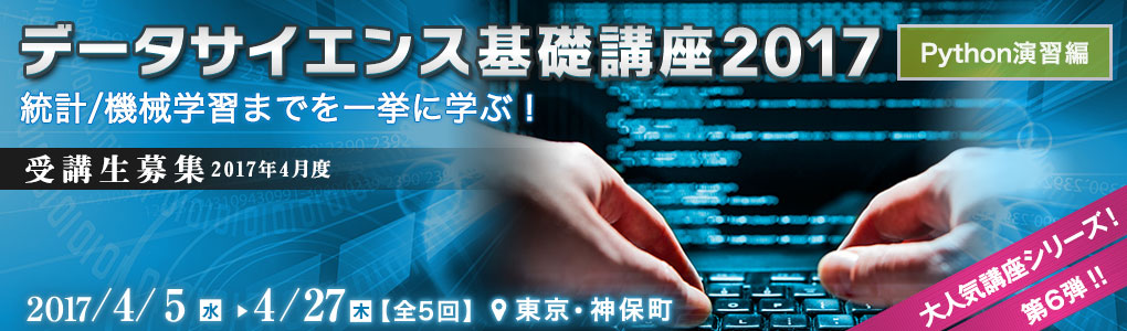 データサイエンス基礎講座2017＜Python演習編＞ [2017年4月5日（水）・11日（火）・21日（金）・26日（水）・27日（木）(全5日間)]