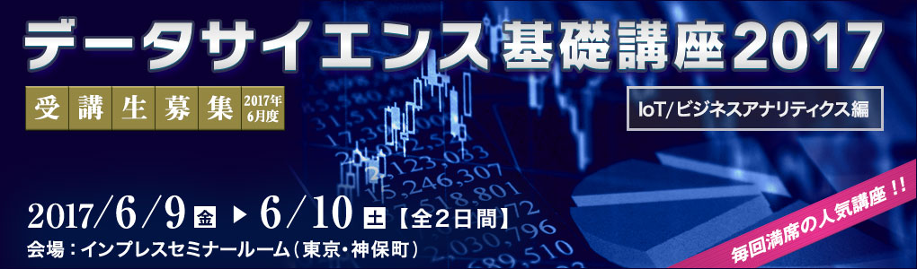 データサイエンス基礎講座 2017＜IoT/ビジネスアナリティクス編＞ [2017年6月9日（金）・10日（土）(全2日間)]