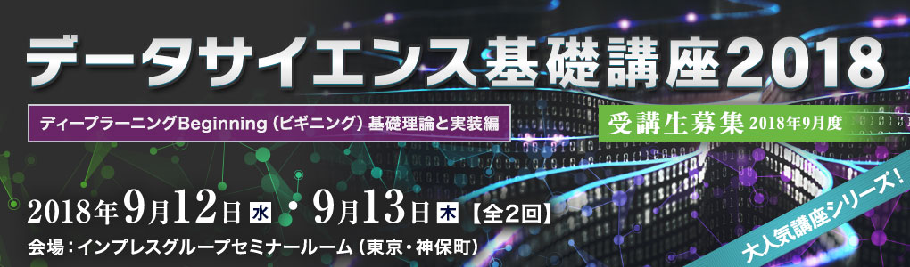 データサイエンス基礎講座2018＜ディープラーニングBeginning（ビギニング）基礎理論と実装編＞