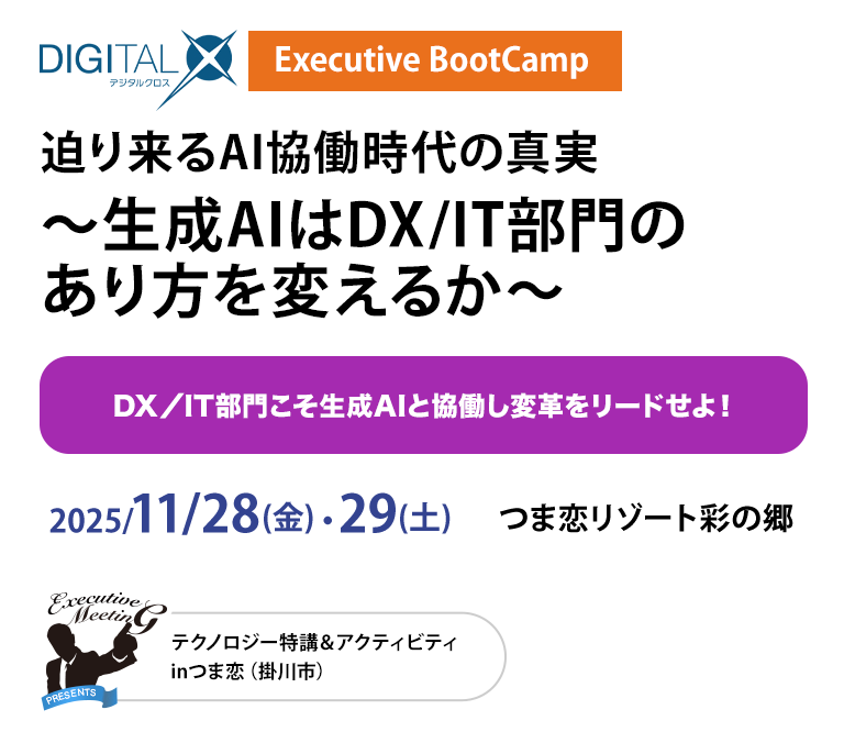 DIGITAL X Executive BootCamp 迫り来るAI協働時代の真実～生成AIはDX/IT部門のあり方を変えるか〜　2025/11/28(金)・29(土)　つま恋リゾート彩の郷