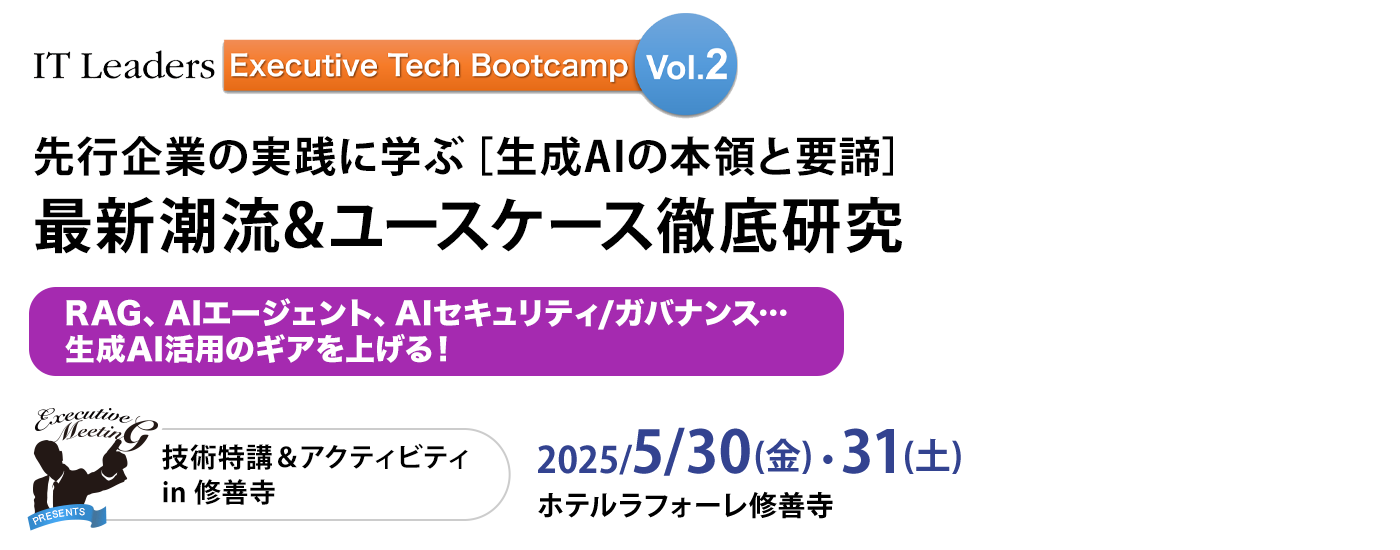 [Executive Tech Bootcamp] 先行企業の実践に学ぶ[生成AIの本領と要諦]最新潮流&ユースケース徹底研究　2025/5/30(金)・31(土)　ホテルラフォーレ修善寺