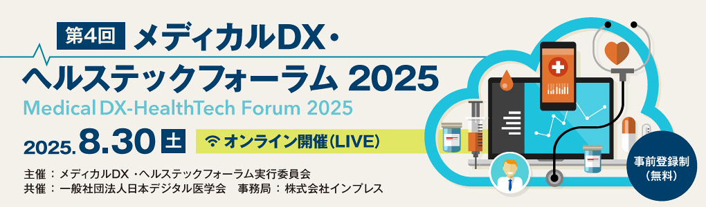 第4回 メディカルDX・ヘルステックフォーラム 2025 【オンライン講演】2025年8月30日（土） 9:30-18:00 【オンライン展示】2025年8月18日(月)～9月22日(月)
