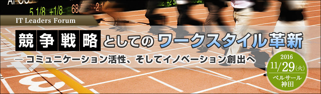 IT Leaders Forum　競争戦略としてのワークスタイル革新 ――コミュニケーション活性、そしてイノベーション創出へ